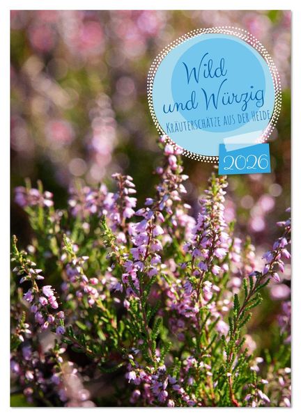 Wild und Würzig - Kräuterschätze aus der Heide (Wandkalender 2026 DIN A4 hoch) CALVENDO Monatskalender