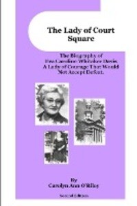 The Lady of Court Square The Biography of Eva Caroline Whitaker Davis A Lady of Courage That Would Not Accept Defeat