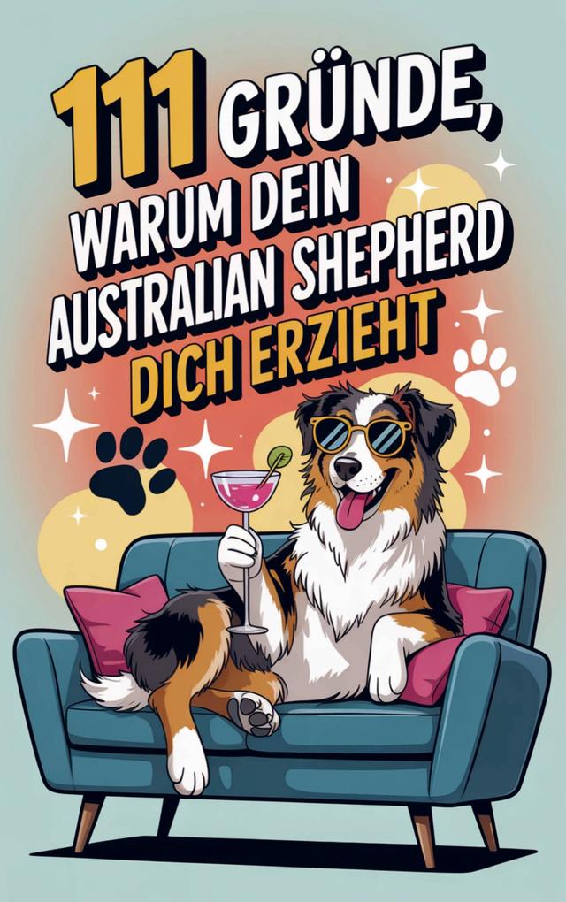 111 Gründe warum dein Australian Shepherd dich erzieht
