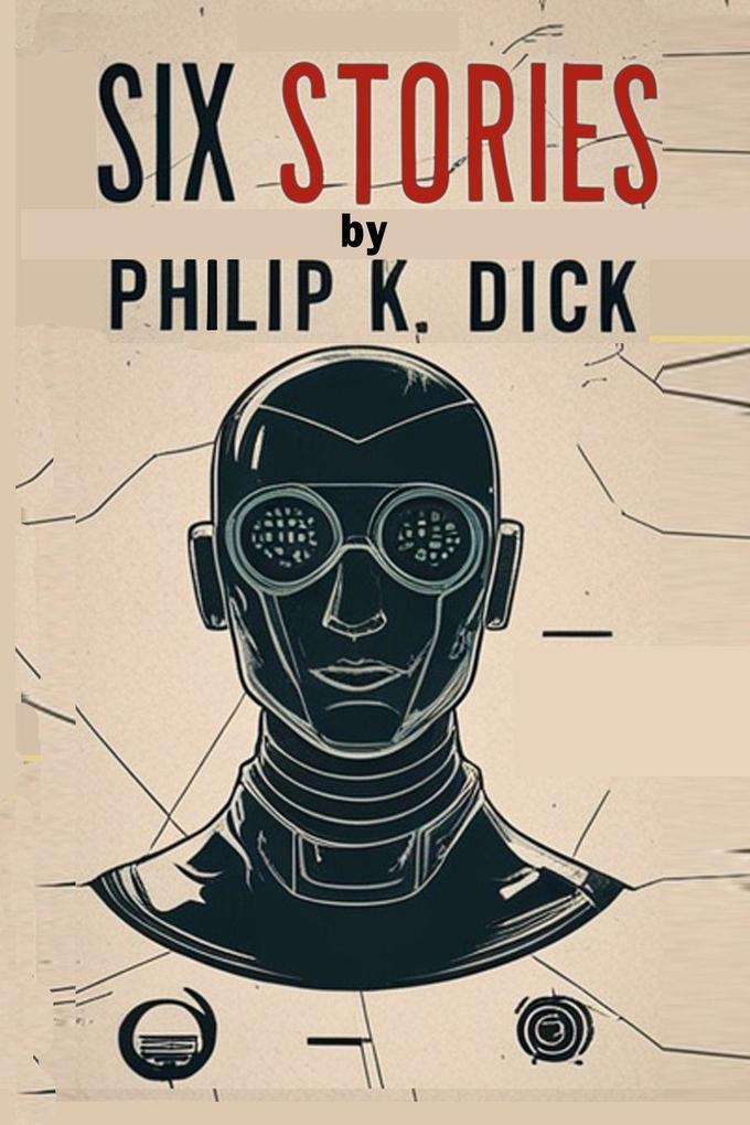 Six Stories by Philip K. Dick