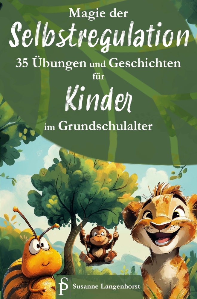 Magie der Selbstregulation - 35 Übungen und Geschichten für Kinder im Grundschulalter - Spielerisch und magisch lernen mit starken Gefühlen umzugehen