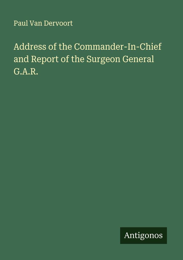 Address of the Commander-In-Chief and Report of the Surgeon General G.A.R.