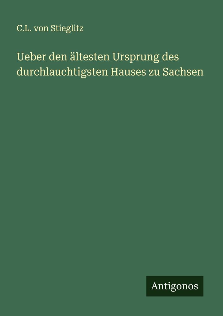 Ueber den ältesten Ursprung des durchlauchtigsten Hauses zu Sachsen