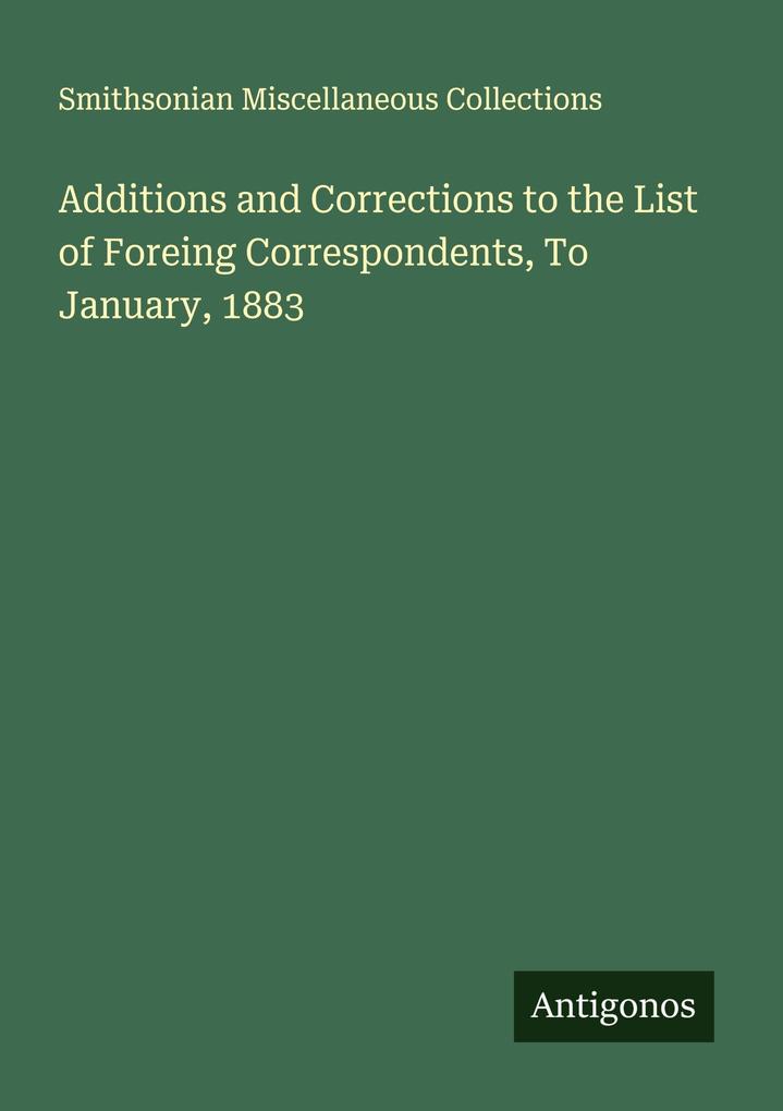 Additions and Corrections to the List of Foreing Correspondents To January 1883