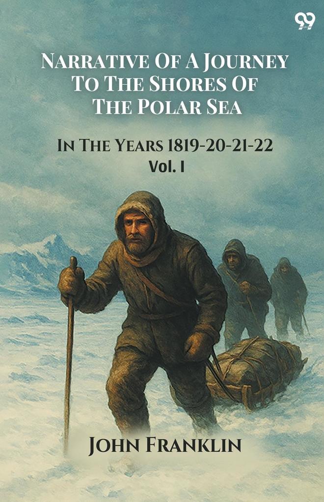 Narrative Of A Journey To The Shores Of The Polar Sea In The Years 1819-20-21-22 Vol. I