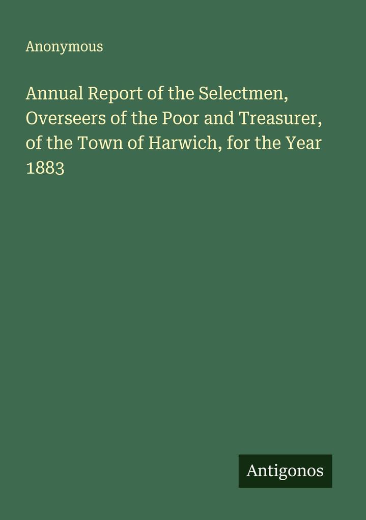 Annual Report of the Selectmen Overseers of the Poor and Treasurer of the Town of Harwich for the Year 1883