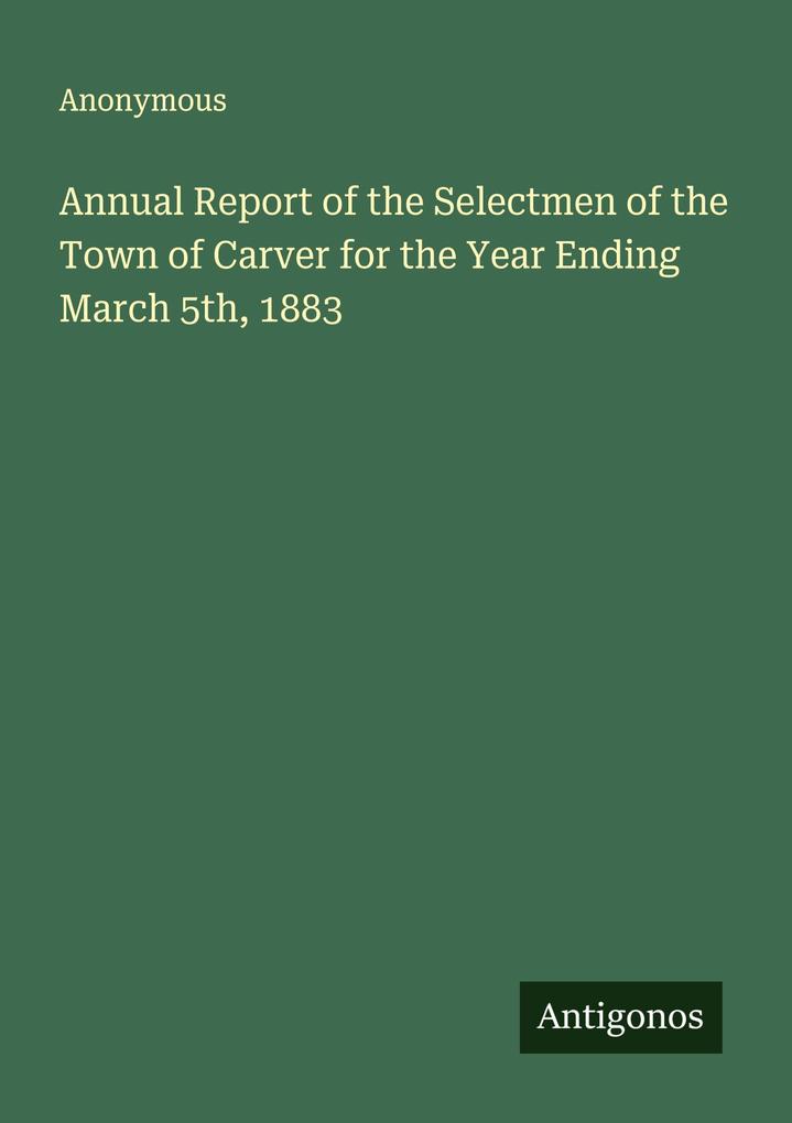 Annual Report of the Selectmen of the Town of Carver for the Year Ending March 5th 1883