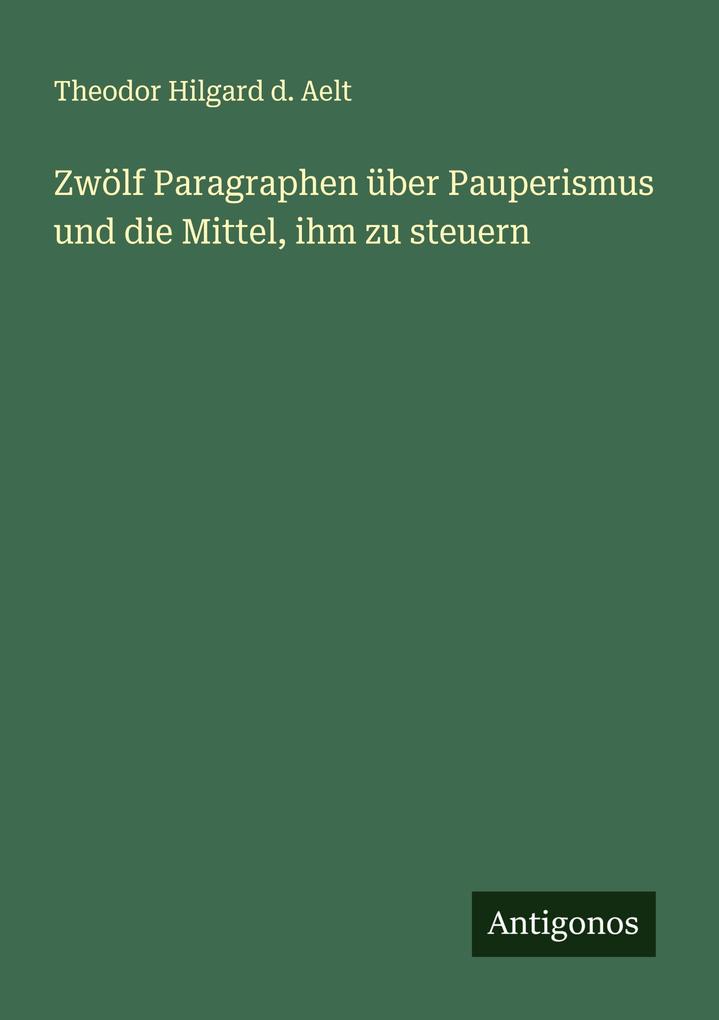 Zwölf Paragraphen über Pauperismus und die Mittel ihm zu steuern