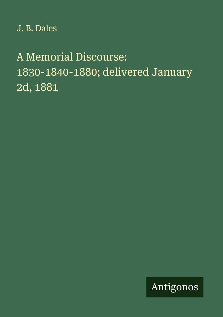 A Memorial Discourse: 1830-1840-1880; delivered January 2d 1881