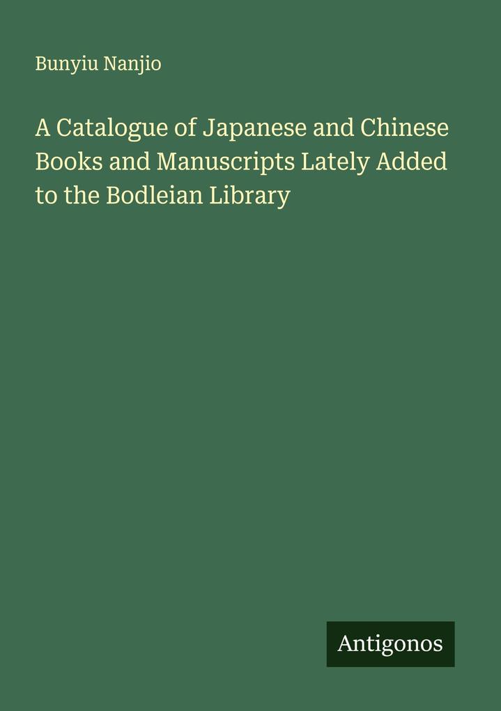 A Catalogue of Japanese and Chinese Books and Manuscripts Lately Added to the Bodleian Library