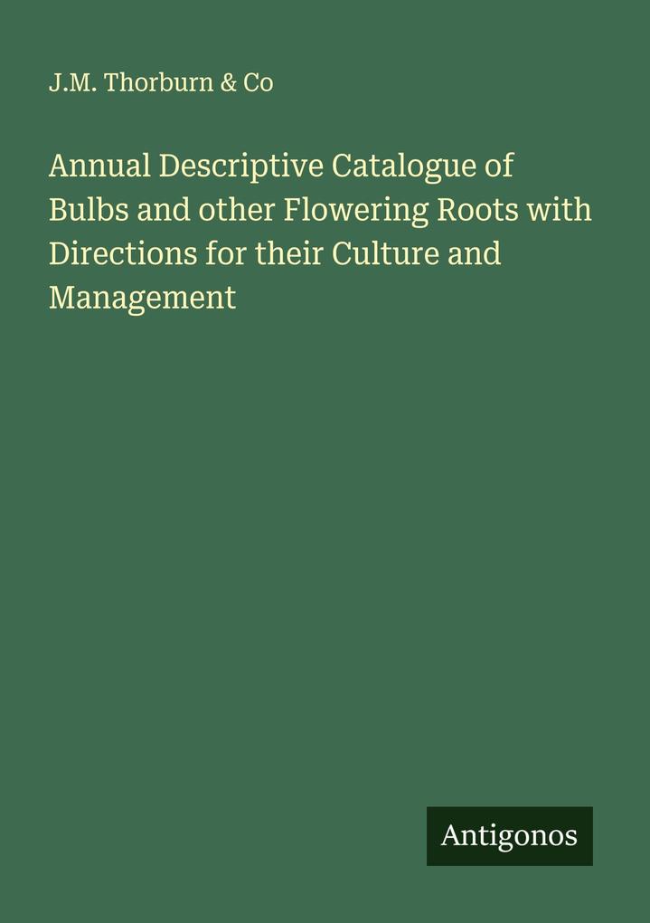 Annual Descriptive Catalogue of Bulbs and other Flowering Roots with Directions for their Culture and Management