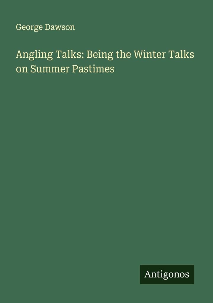 Angling Talks: Being the Winter Talks on Summer Pastimes