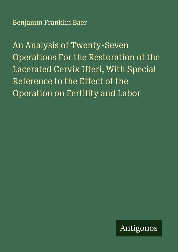 An Analysis of Twenty-Seven Operations For the Restoration of the Lacerated Cervix Uteri With Special Reference to the Effect of the Operation on Fertility and Labor