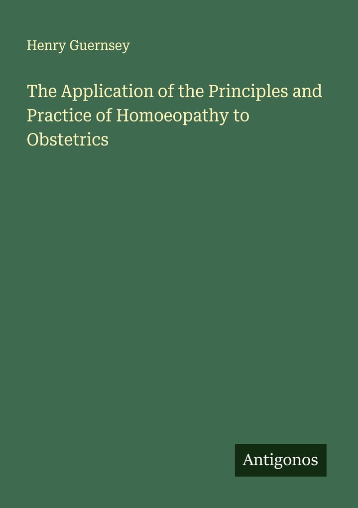 The Application of the Principles and Practice of Homoeopathy to Obstetrics