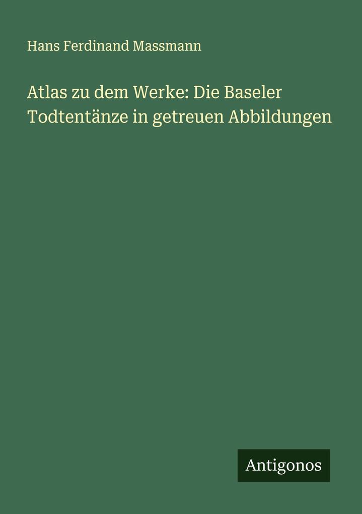 Atlas zu dem Werke: Die Baseler Todtentänze in getreuen Abbildungen