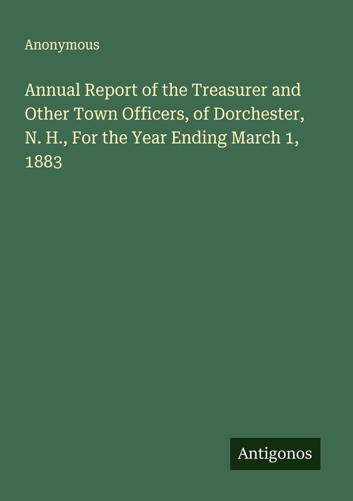 Annual Report of the Treasurer and Other Town Officers of Dorchester N. H. For the Year Ending March 1 1883