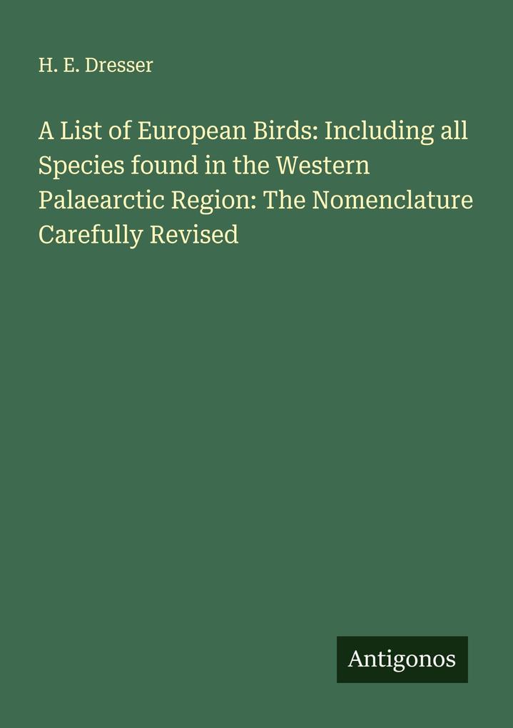 A List of European Birds: Including all Species found in the Western Palaearctic Region: The Nomenclature Carefully Revised