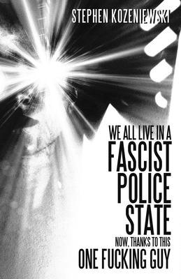We All Live in a Fascist Police State Now Thanks to This One Fucking Guy