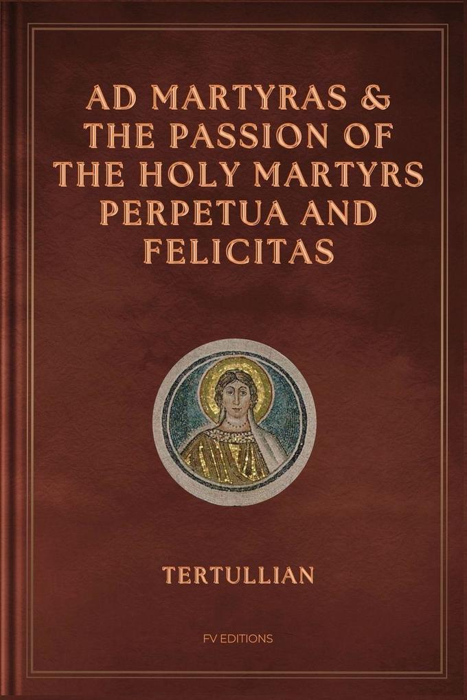 Ad Martyras and The Passion of the Holy Martyrs Perpetua and Felicitas
