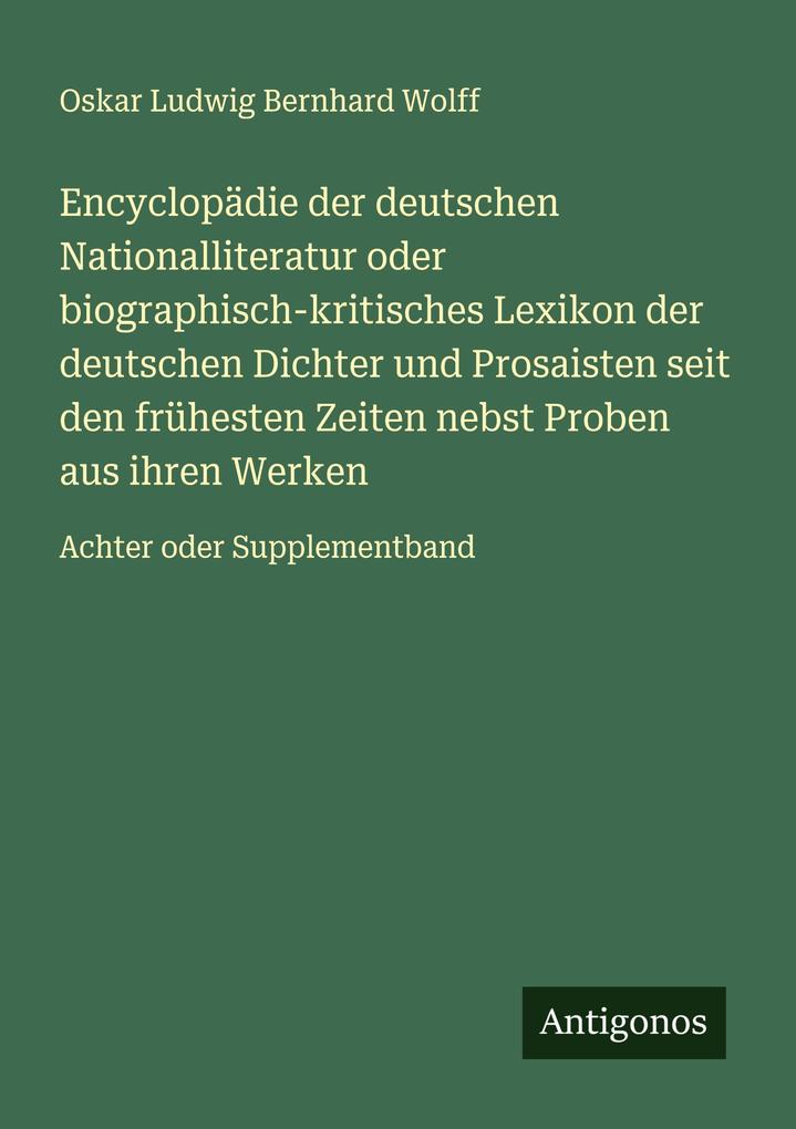 Encyclopädie der deutschen Nationalliteratur oder biographisch-kritisches Lexikon der deutschen Dichter und Prosaisten seit den frühesten Zeiten nebst Proben aus ihren Werken