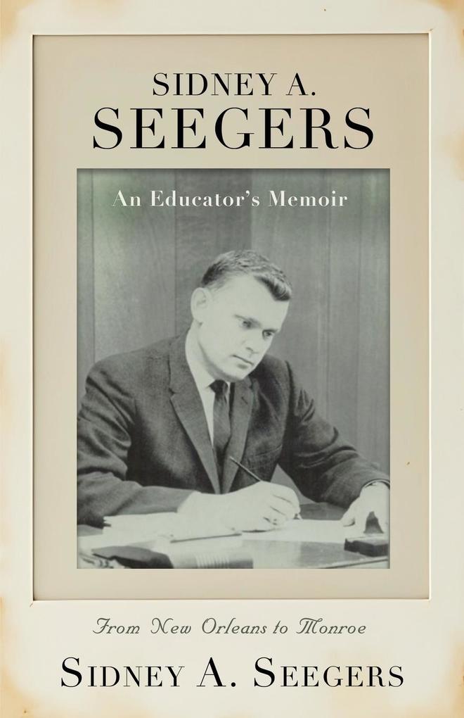 SIDNEY A. SEEGERS - An Educator's Memoir