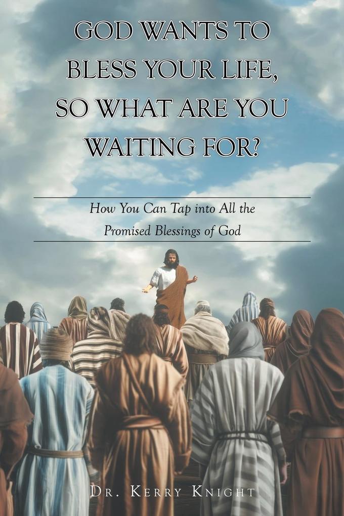 God Wants to Bless Your Life So What Are You Waiting For?
