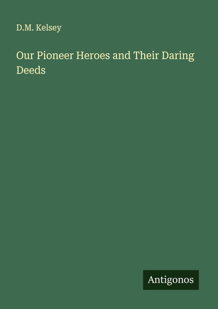 Our Pioneer Heroes and Their Daring Deeds