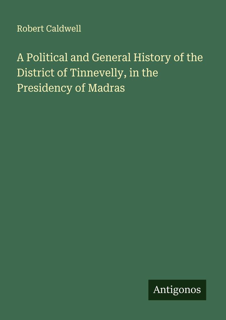 A Political and General History of the District of Tinnevelly in the Presidency of Madras