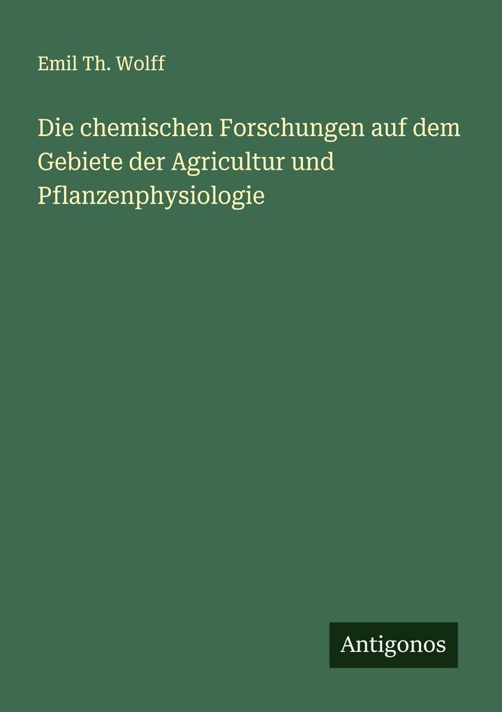 Die chemischen Forschungen auf dem Gebiete der Agricultur und Pflanzenphysiologie