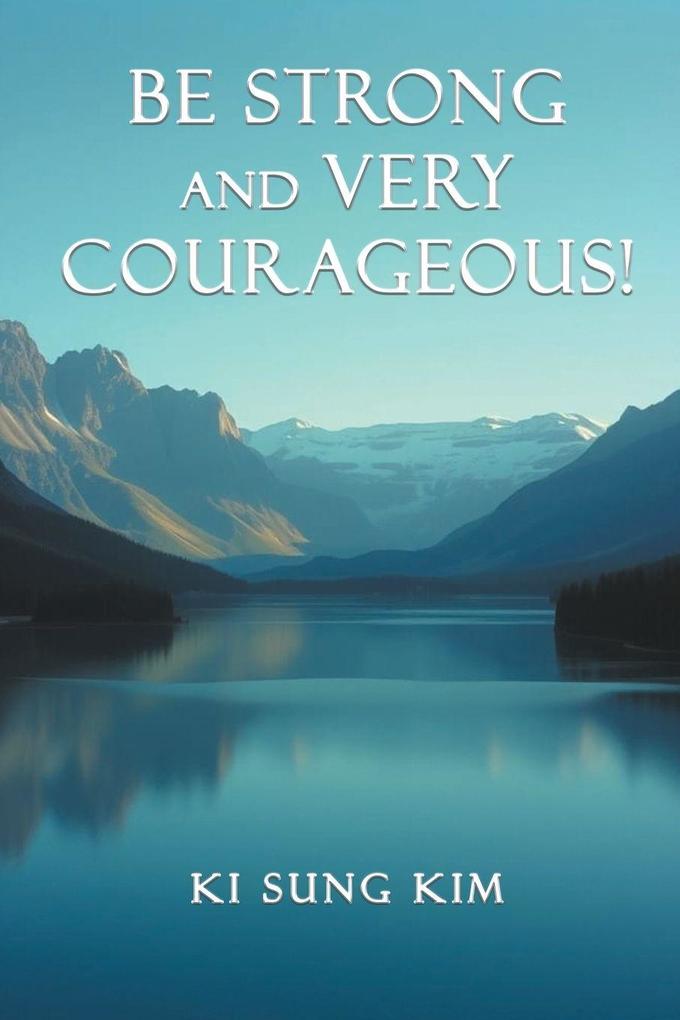 Be Strong and Very Courageous!