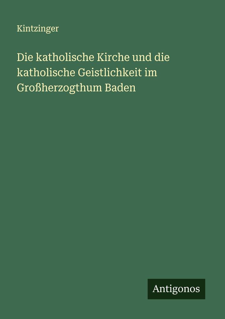 Die katholische Kirche und die katholische Geistlichkeit im Großherzogthum Baden