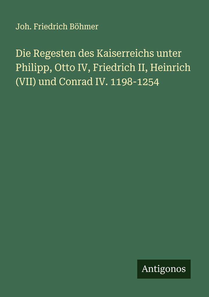 Die Regesten des Kaiserreichs unter Philipp Otto IV Friedrich II Heinrich (VII) und Conrad IV. 1198-1254