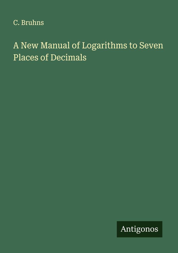 A New Manual of Logarithms to Seven Places of Decimals