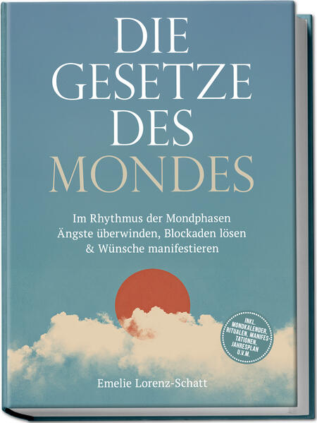 Die Gesetze des Mondes: Im Rhythmus der Mondphasen Ängste überwinden Blockaden lösen & Wünsche manifestieren - inkl. Mondkalender Ritualen Manifestationen Jahresplan u.v.m.