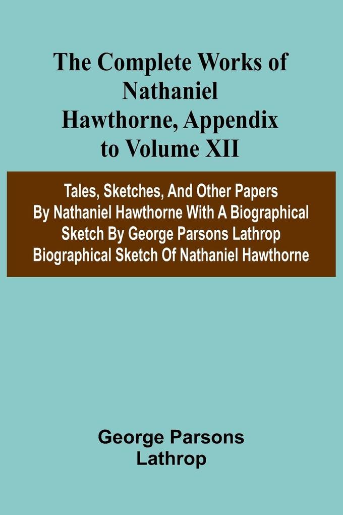 The Complete Works of Nathaniel Hawthorne Appendix to Volume XII