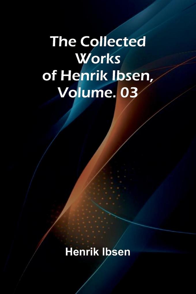 The Collected Works of Henrik Ibsen Vol. 03