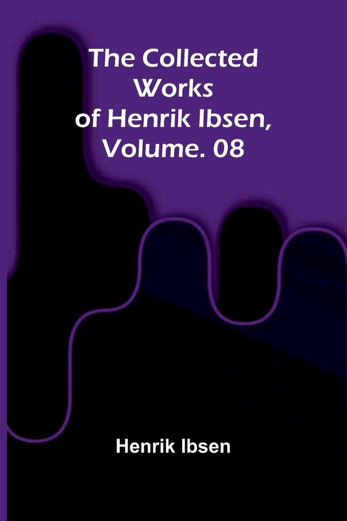 The Collected Works of Henrik Ibsen Vol. 08