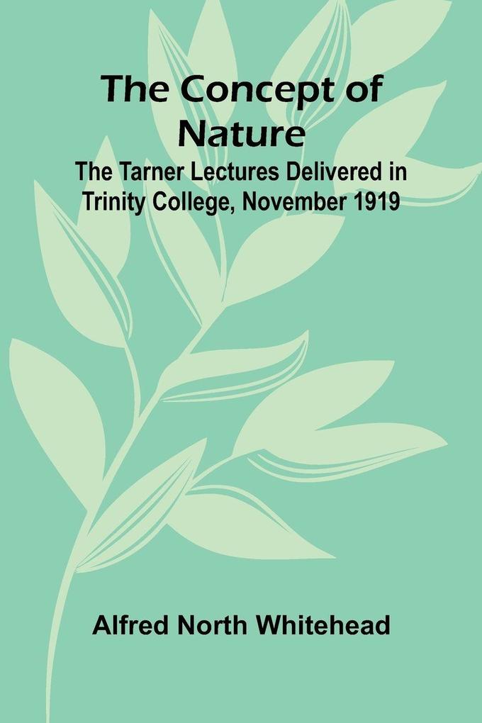 The Concept of Nature; The Tarner Lectures Delivered in Trinity College November 1919