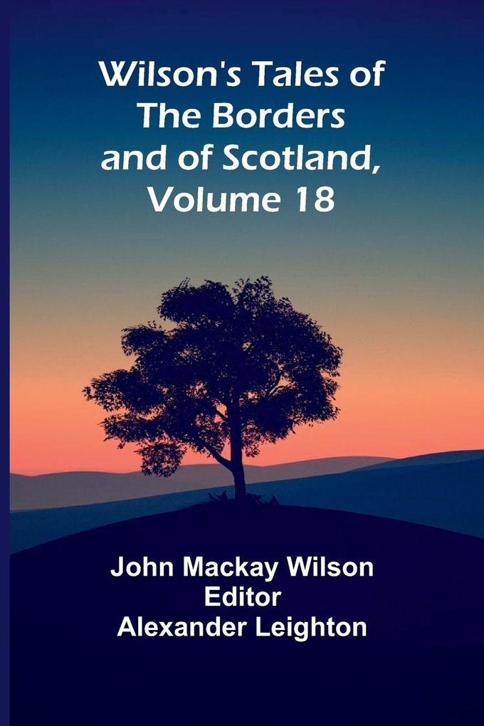 Wilson's Tales of the Borders and of Scotland Volume 18