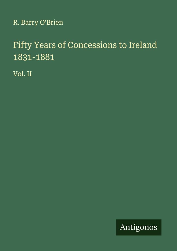 Fifty Years of Concessions to Ireland 1831-1881