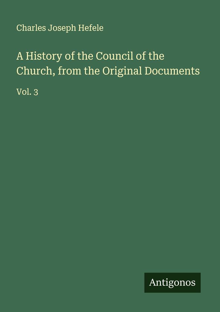 A History of the Council of the Church from the Original Documents