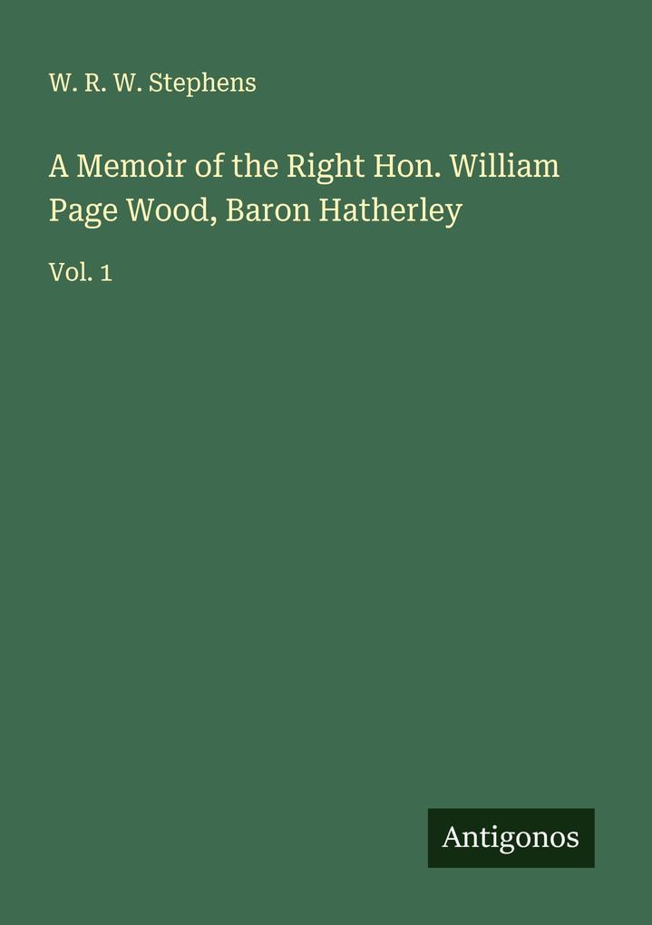 A Memoir of the Right Hon. William Page Wood Baron Hatherley