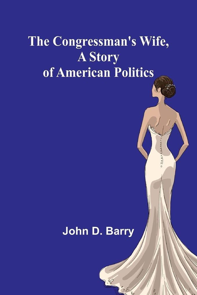 The Congressman's Wife A story of American Politics
