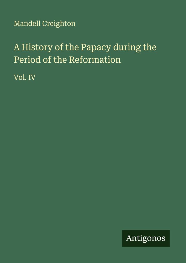 A History of the Papacy during the Period of the Reformation