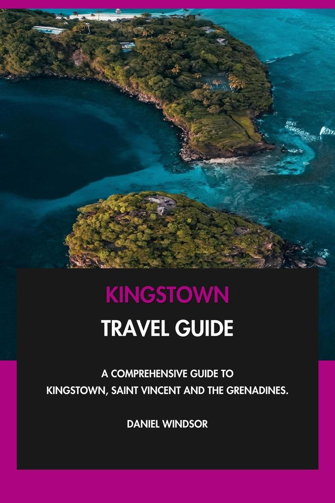 Kingstown Travel Guide: A Comprehensive Guide to Kingstown Saint Vincent and the Grenadines.