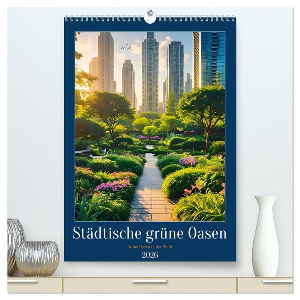Städtische grüne Oasen (hochwertiger Premium Wandkalender 2026 DIN A2 hoch) Kunstdruck in Hochglanz