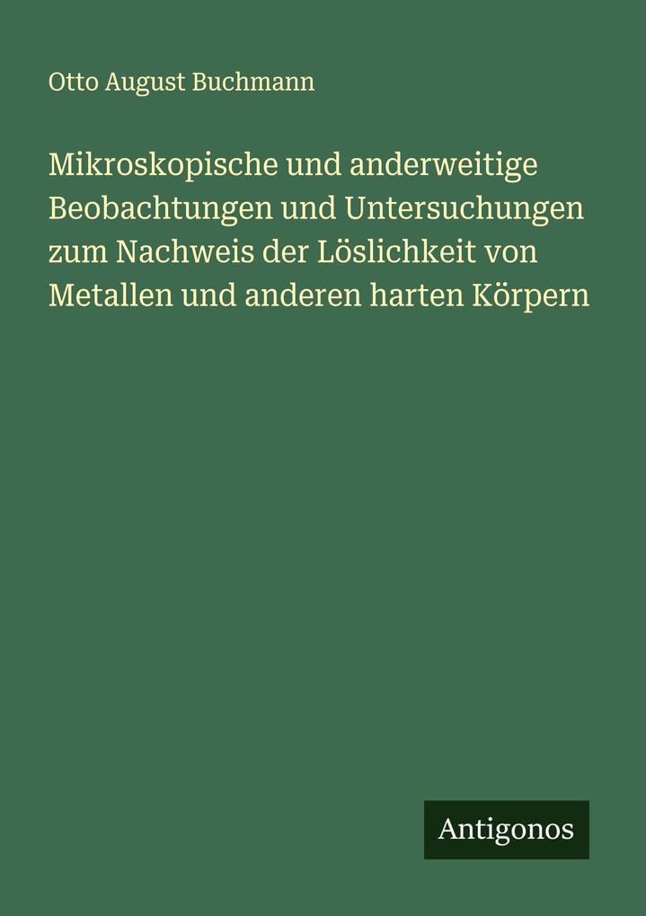 Mikroskopische und anderweitige Beobachtungen und Untersuchungen zum Nachweis der Löslichkeit von Metallen und anderen harten Körpern