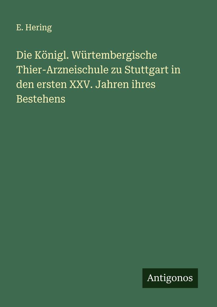 Die Königl. Würtembergische Thier-Arzneischule zu Stuttgart in den ersten XXV. Jahren ihres Bestehens
