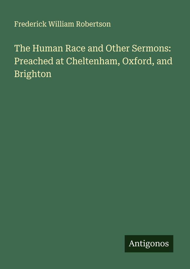 The Human Race and Other Sermons: Preached at Cheltenham Oxford and Brighton