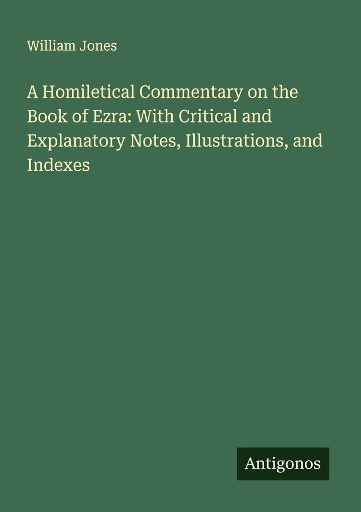 A Homiletical Commentary on the Book of Ezra: With Critical and Explanatory Notes Illustrations and Indexes